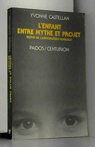 L'Enfant entre mythe et projet : destin de l'anticipation familiale Yvonne Castellan Bayard Editions-Centurion