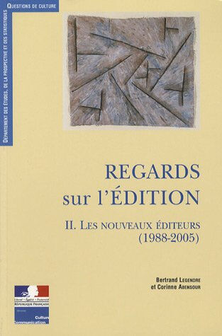 Regards sur l'édition. Vol. 2. Les nouveaux éditeurs (1988-2005) Bertrand Legendre, Corinne Abensour La Documentation française