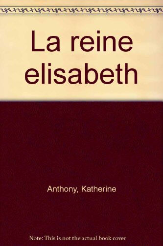 La Reine Elizabeth, 1533-1603 Katherine Anthony Payot