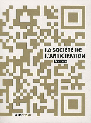 La société de l'anticipation : le web précognitif ou la rupture anthropologique Eric Sadin Ed. Inculte