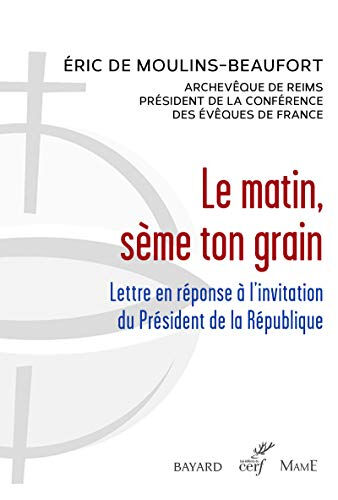 Le matin, sème ton grain : lettre en réponse à l'invitation du président de la République Eric de Moulins-Beaufort Cerf, Bayard, Mame