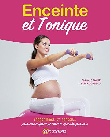 Enceinte et tonique : programmes et conseils pour être en forme pendant et après la grossesse Gaëtan Pinalie, Carole Rousseau Amphora