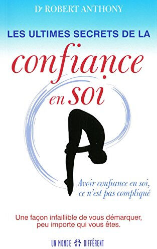 Les ultimes secrets de la confiance en soi : avoir confiance en soi, ce n'est pas compliqué : une fa Robert Anthony, Jean-Pierre Manseau UN MONDE DIFFÉRENT