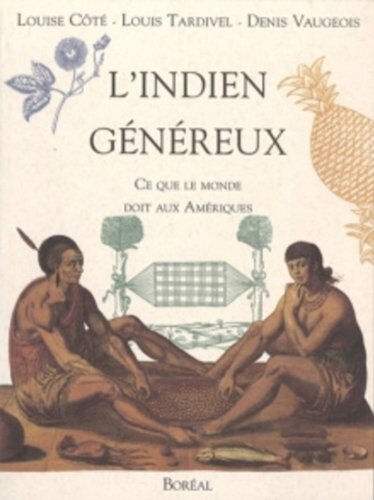 L'Indien généreux : ce que le monde doit aux Amériques Louise Côté, Louis Tardivel, Denis Vaugeois BORÉAL, SEPTENTRION