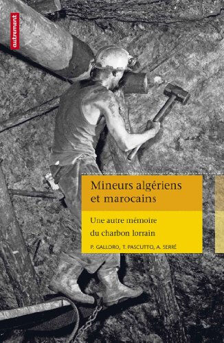 Mineurs algériens et marocains : une autre mémoire du charbon lorrain Piero-Dominique Galloro, Tamara Pascutto, Alexia Serré Autrement