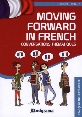 Moving forward in French : conversations thématiques Christiane Francey Studyrama