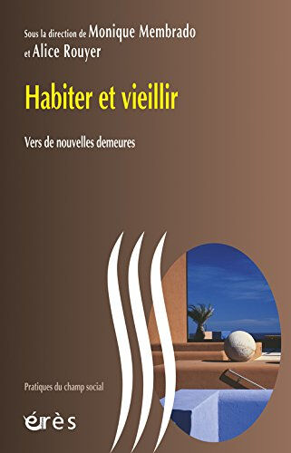 Habiter et vieillir : vers de nouvelles demeures membrado, monique Erès