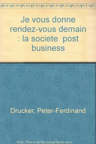 Je vous donne rendez-vous demain : la société post-business Peter F. Drucker Maxima Laurent du Mesnil