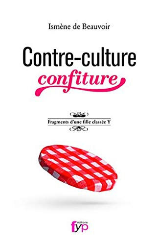 Contre-culture confiture : fragments d'une fille classée Y Ismène de Beauvoir Fyp éditions