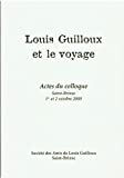 Louis Guilloux et le voyage - Actes du colloque, Saint-Brieuc 1er et 2 octobre 2005  annick le chanu, anne-marie le bail, dominique grellard, yann le guiet, jean-michel juillan, yannick pelletier Société des Amis de Louis Guilloux - Saint-Brieuc