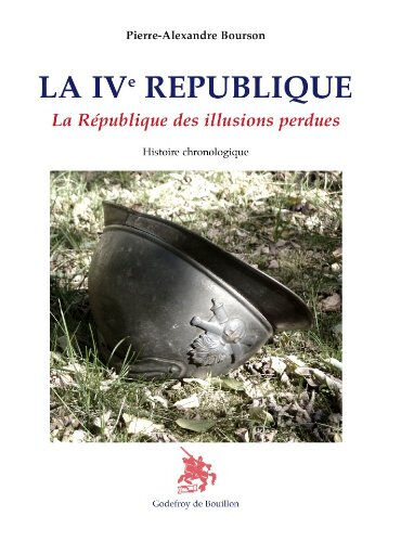La IVe République : la République des illusions perdues : histoire chronologique Pierre-Alexandre Bourson Godefroy de Bouillon