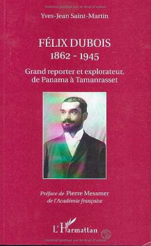 Félix Dubois, 1862-1945 : grand reporter et explorateur, de Panama à Tamanrasset Yves-Jean Saint-Martin L'Harmattan
