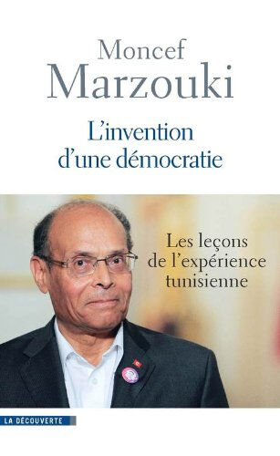 L'invention de la démocratie : les leçons de l'expérience tunisienne Moncef Marzouki La Découverte