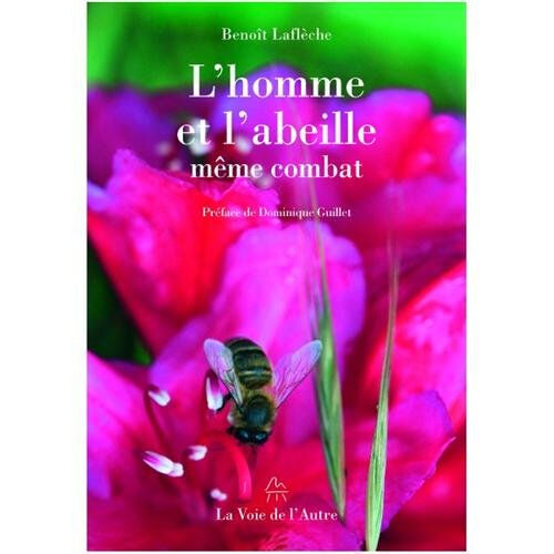 L'homme et l'abeille même combat : avec un précis d'apiculture à la portée de tous Benoît Laflèche La voie de l'autre