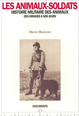 Les animaux-soldats : histoire militaire des animaux, des origines à nos jours Martin Monestier Cherche Midi