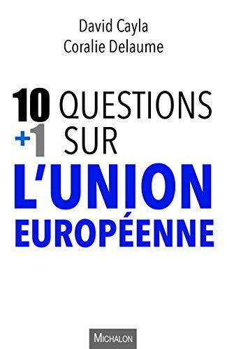 10 + 1 questions sur l'Union européenne David Cayla, Coralie Delaume Michalon