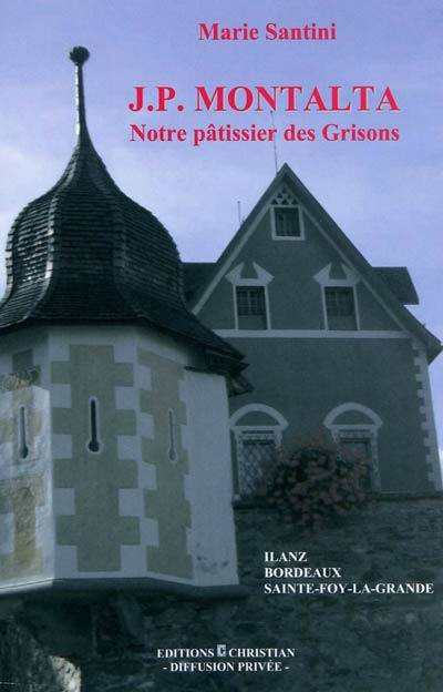 J. P. Montalta : notre pâtissier des Grisons : Ilanz, Bordeaux, Sainte-Foy-La-Grande Marie Santini Christian Diffusion privée