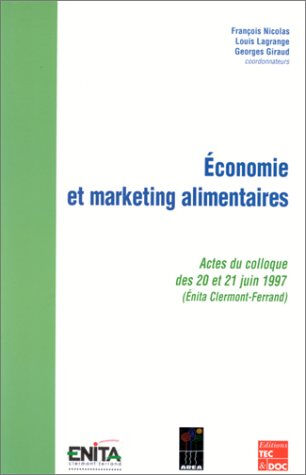 Economie et marketing alimentaires : actes du colloque des 20 et 21 juin 1997, ENITA de Clermont-Fer  françois nicolas, louis lagrange, georges giraud Lavoisier-Tec & Doc