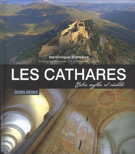 Les cathares : entre mythe et réalité Dominique Dieltiens, Jean-Louis Socquet-Juglard Sud-Ouest