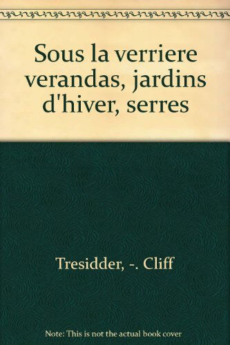 Sous la verrière : vérandas, serres, jardins d'hiver Jane Tresidder, Stafford Cliff Flammarion