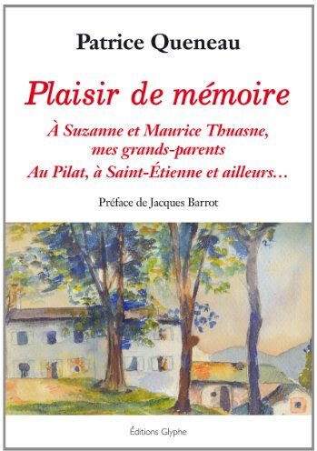 Plaisir de mémoire : à Suzanne et Maurice Thuasne, mes grands-parents : au Pilat, à Saint-Etienne et Patrice Queneau Ed. Glyphe