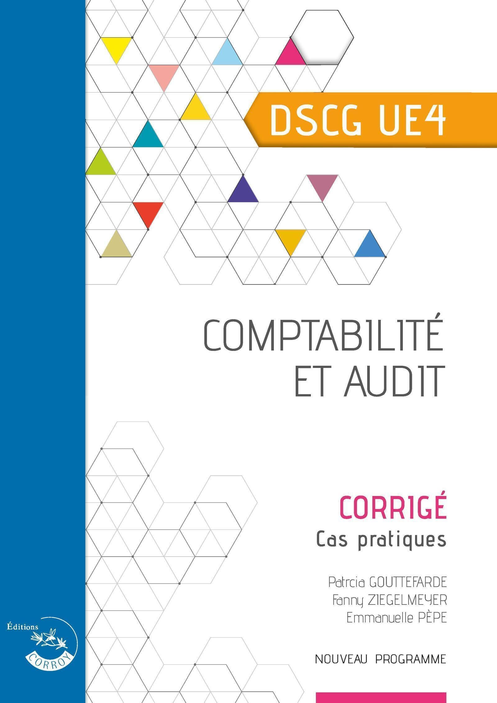 Comptabilité et audit, DSCG UE4 : corrigé, cas pratiques : nouveau programme Patricia Gouttefarde, Fanny Ziegelmeyer, Emmanuelle Pèpe Ed. Corroy