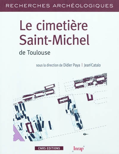 Le cimetière Saint-Michel de Toulouse  didier paya CNRS Editions, INRAP