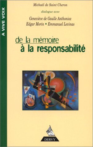 De la mémoire à la responsabilité : dialogue avec Geneviève de Gaulle-Anthonioz, Emmanuel Levinas, E Michaël de Saint-Cheron Dervy