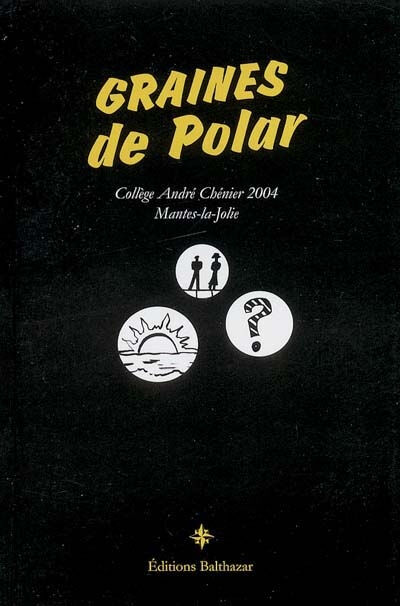 Graines de polar : recueil de nouvelles policières Collège André Chénier (Mantes-la-Jolie, Yvelines) Ed. Balthazar