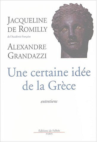 Une certaine idée de la Grèce : entretiens Jacqueline de Romilly, Alexandre Grandazzi Ed. de Fallois