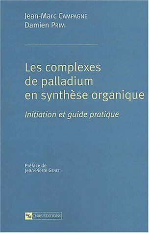 Les complexes de palladium en synthèse organique : initiation et guide pratique Jean-Marc Campagne, Damien Prim CNRS Editions