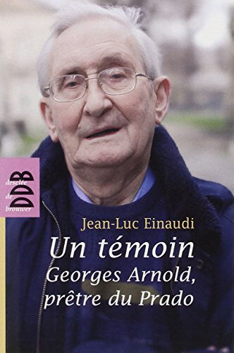 Un témoin : Georges Arnold, prêtre du Prado Jean-Luc Einaudi Desclée De Brouwer