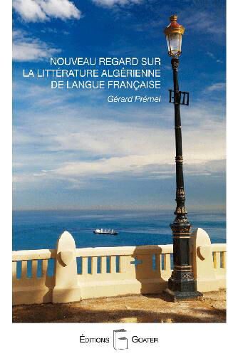 Nouveau regard sur la littérature algérienne de langue française Gérard Prémel Ed. Goater