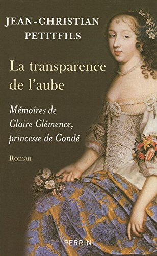 La transparence de l'aube : mémoires de Claire Clémence, princesse de Condé Jean-Christian Petitfils Perrin