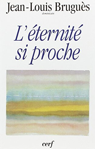 L'éternité si proche : conférence du carême 1995, à Notre-Dame de Paris Jean-Louis Bruguès Cerf