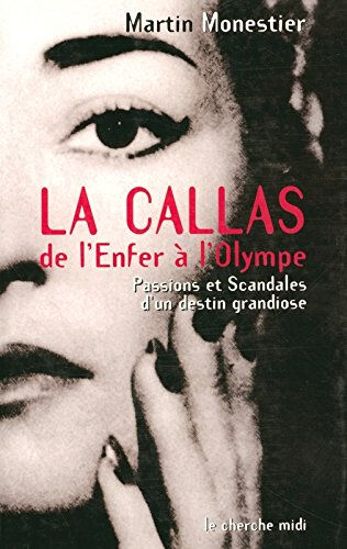 La Callas : de l'enfer à l'Olympe : passions et scandales d'un destin grandiose Martin Monestier Cherche Midi