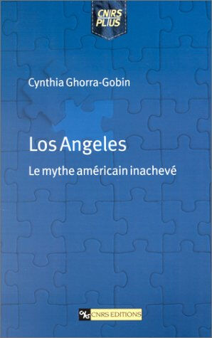 Los Angeles, le mythe américain inachevé Cynthia Ghorra-Gobin CNRS Editions