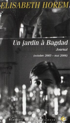 Un jardin à Bagdad : journal (octobre 2003-mai 2006) Elisabeth Horem B. Campiche