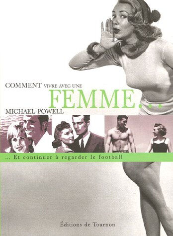 Comment vivre avec une femme... : et continuer à regarder le football Michael Powell Tournon