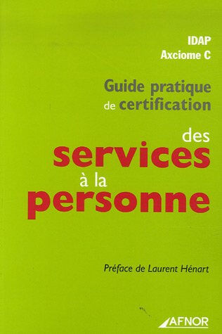 Guide pratique de certification des services à la personne Institut de développement des activités de proximité (Montrouge, Hauts-de-Seine) Afnor