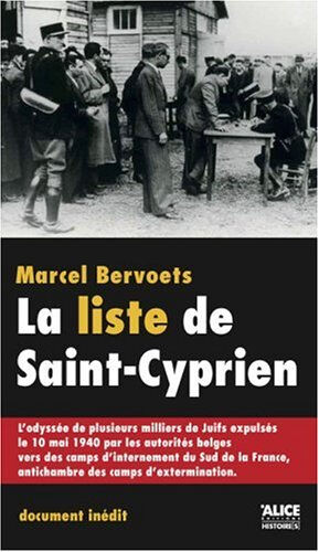 La liste de Saint-Cyprien : l'odyssée de plusieurs milliers de juifs expulsés le 10 mai 1940 par les Marcel Bervoets Alice