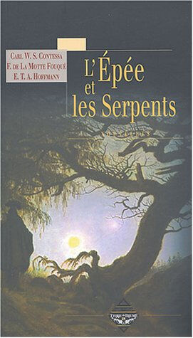 L'épée et les serpents Karl Wilhelm Salice- Contessa, Friedrich Heinrich Karl de La Motte Fouqué, Ernst Theodor Amadeus Hoffmann Terre de brume