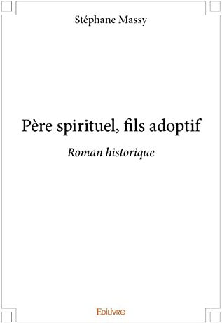 Père spirituel, fils adoptif : Roman historique Stéphane Massy Edilivre