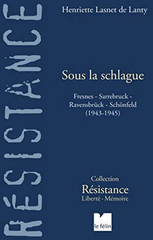 Sous la schlague : Fresnes, Sarrebruck, Ravensbrück, Schönfeld (1943-1945) Henriette Lasnet de Lanty Le Félin