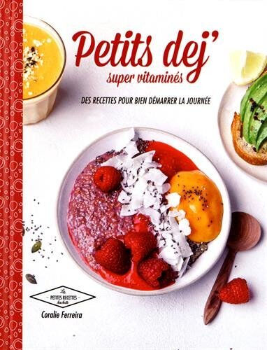 Petits déj' supervitaminés : des recettes pour bien démarrer la journée Coralie Ferreira Hachette Pratique