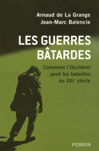 Les guerres bâtardes : comment l'Occident perd les batailles du XXIe siècle Arnaud de La Grange, Jean-Marc Balencie Perrin