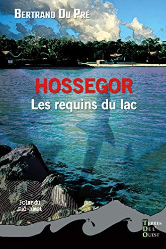 Hossegor : les requins du lac Bertrand Du Pré de Saint-Maur Editions Terres de l'Ouest