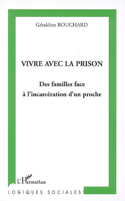 Vivre avec la prison : des familles face à l'incarcération d'un proche Géraldine Bouchard L'Harmattan