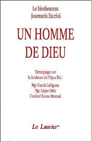 Le bienheureux Josémaria Escriva, un homme de Dieu : témoignages sur le fondateur de l'Opus Dei Garcia Lahiguera, Lopez Ortiz, Bueno Monreal le Laurier