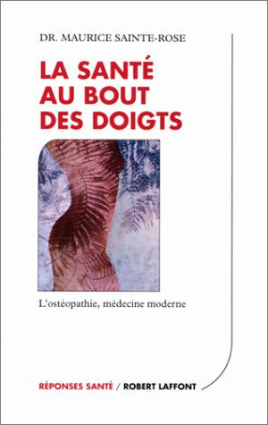 La santé au bout des doigts : l'ostéopathie, médecine moderne Maurice Sainte-Rose R. Laffont